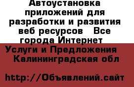 Автоустановка приложений для разработки и развития веб ресурсов - Все города Интернет » Услуги и Предложения   . Калининградская обл.